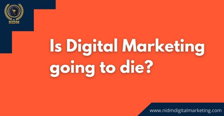 Is Digital Marketing GOing to Die?