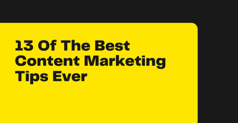 13 Of The Best Content Marketing Tips Ever