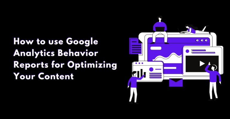 How to use Google Analytics Behavior Reports for Optimizing Your Content