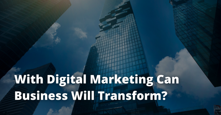 With Digital Marketing Can Business Will Transform?